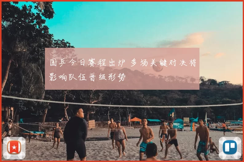 国乒今日赛程出炉 多场关键对决将影响队伍晋级形势