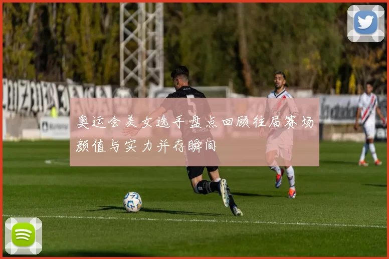 奥运会美女选手盘点回顾往届赛场颜值与实力并存瞬间