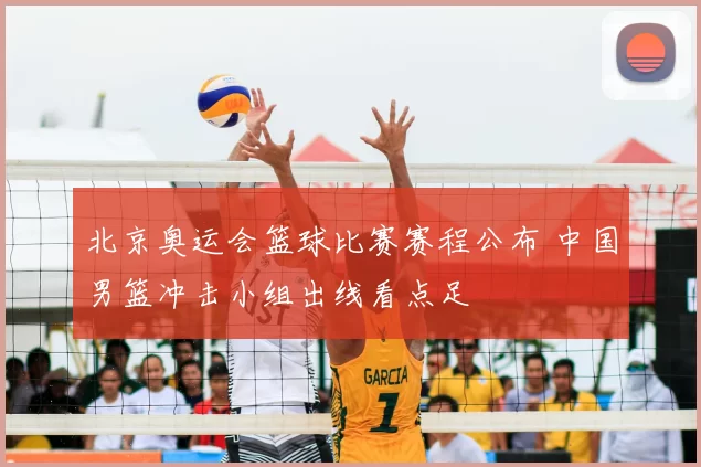 北京奥运会篮球比赛赛程公布 中国男篮冲击小组出线看点足