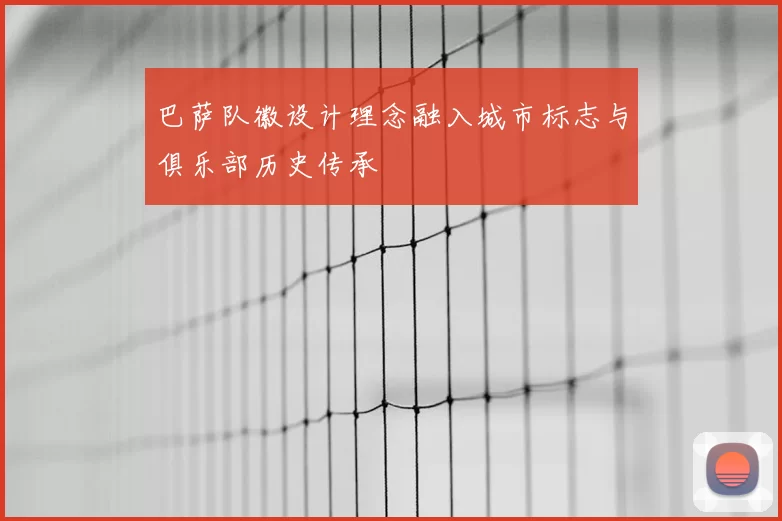 巴萨队徽设计理念融入城市标志与俱乐部历史传承