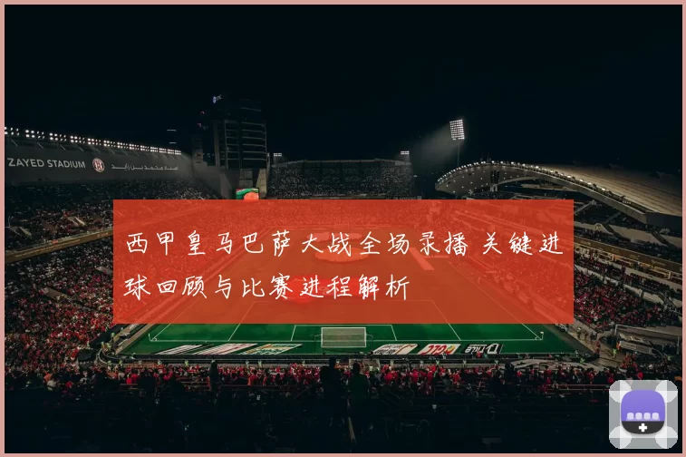 西甲皇马巴萨大战全场录播 关键进球回顾与比赛进程解析