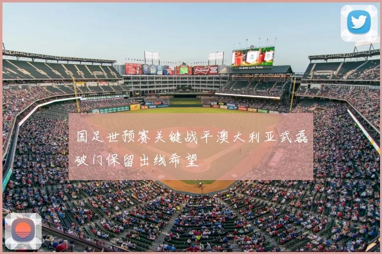 国足世预赛关键战平澳大利亚武磊破门保留出线希望