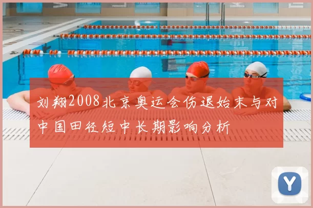 刘翔2008北京奥运会伤退始末与对中国田径短中长期影响分析